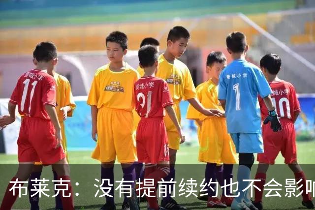 布莱克：没有提前续约也不会影响我 会继续做好分内之事